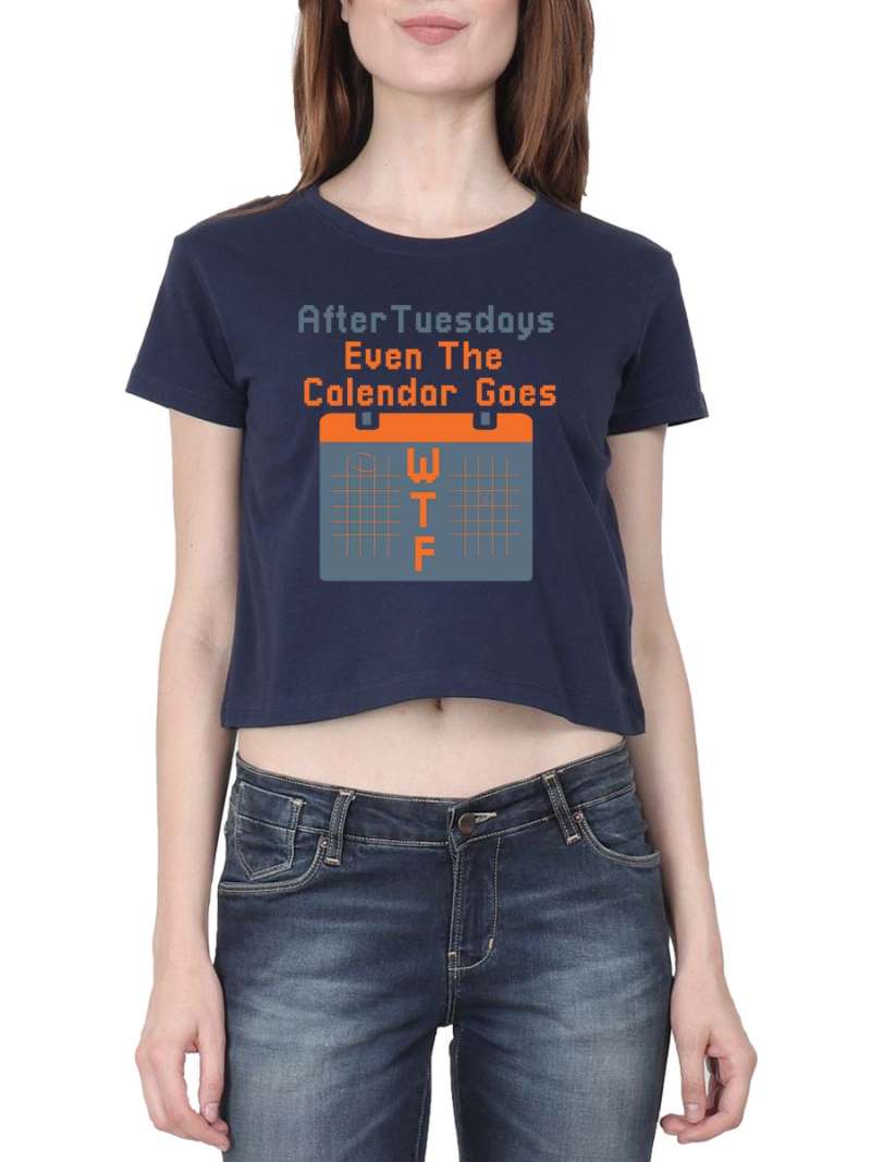 After Tuesdays Even The Calendar Goes WTF Quotes Crop top