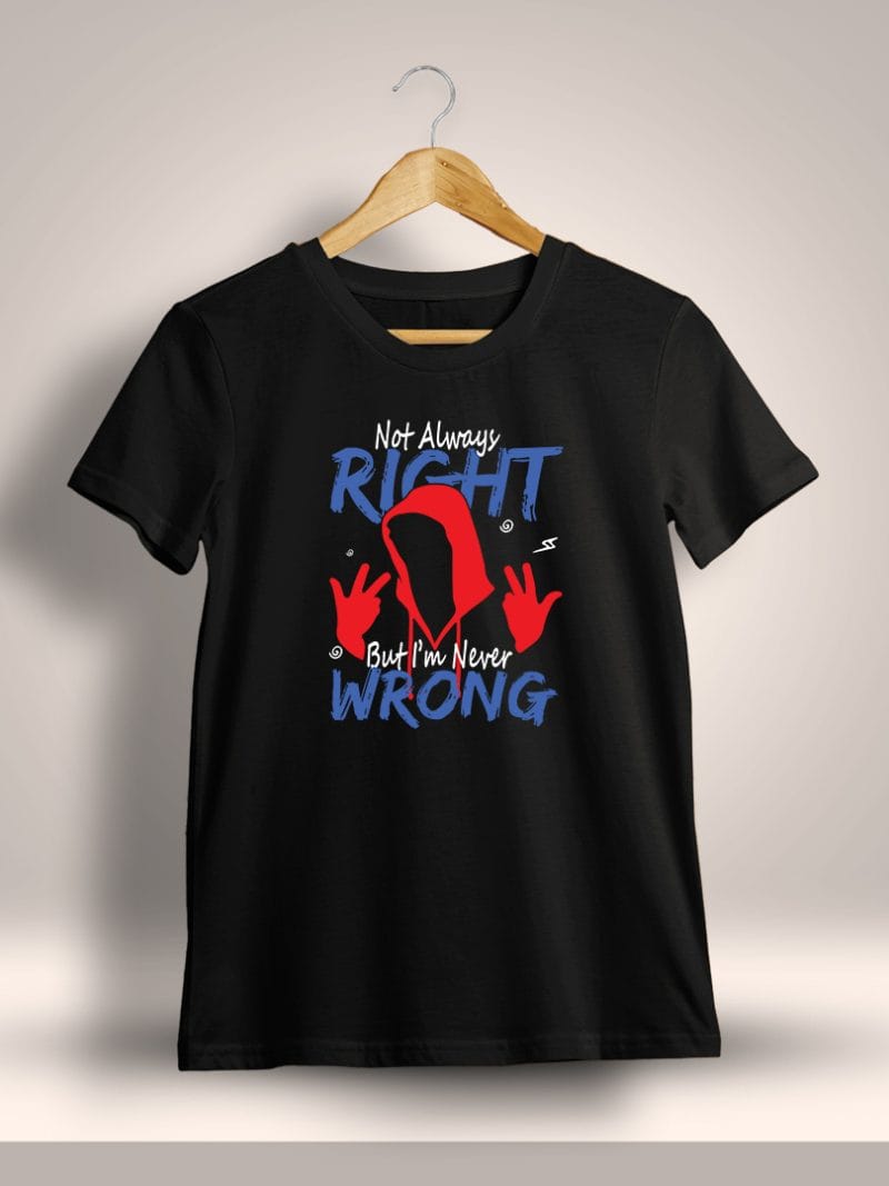 Not Always Right But I'm Never Wrong Printed T-Shirt For Men - Half Sleeve